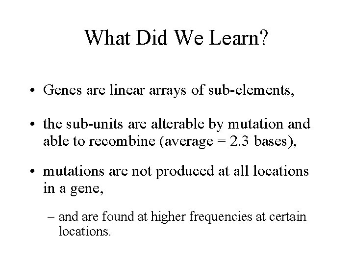 What Did We Learn? • Genes are linear arrays of sub-elements, • the sub-units