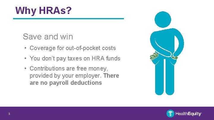 Why HRAs? Save and win • Coverage for out-of-pocket costs • You don’t pay