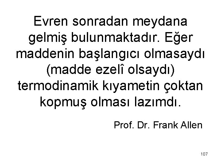 Evren sonradan meydana gelmiş bulunmaktadır. Eğer maddenin başlangıcı olmasaydı (madde ezelî olsaydı) termodinamik kıyametin