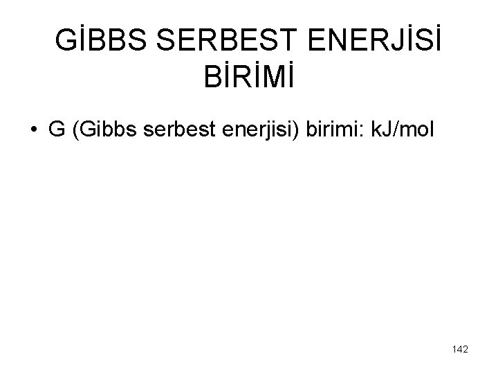 GİBBS SERBEST ENERJİSİ BİRİMİ • G (Gibbs serbest enerjisi) birimi: k. J/mol 142 
