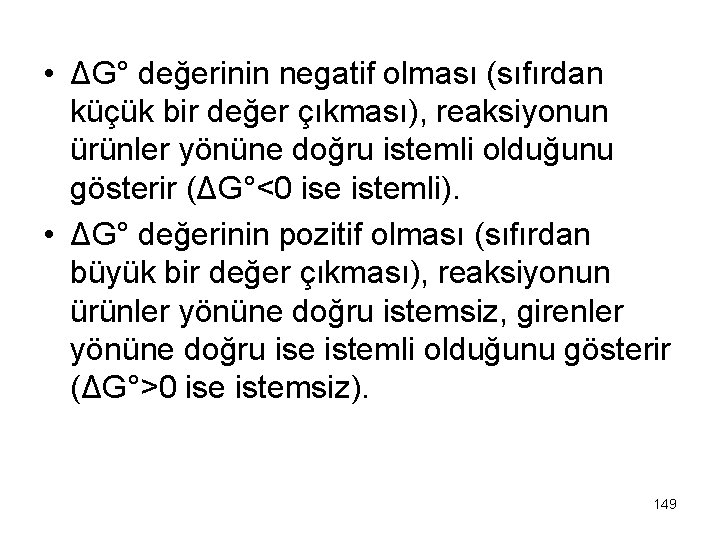  • ΔG° değerinin negatif olması (sıfırdan küçük bir değer çıkması), reaksiyonun ürünler yönüne