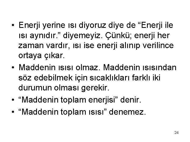  • Enerji yerine ısı diyoruz diye de “Enerji ile ısı aynıdır. ” diyemeyiz.