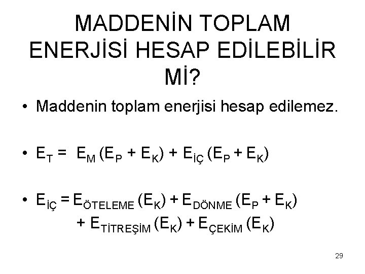 MADDENİN TOPLAM ENERJİSİ HESAP EDİLEBİLİR Mİ? • Maddenin toplam enerjisi hesap edilemez. • ET