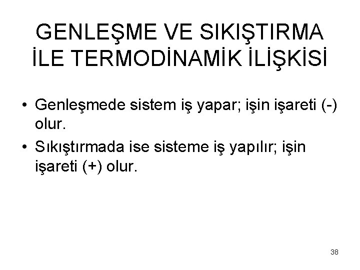 GENLEŞME VE SIKIŞTIRMA İLE TERMODİNAMİK İLİŞKİSİ • Genleşmede sistem iş yapar; işin işareti (-)