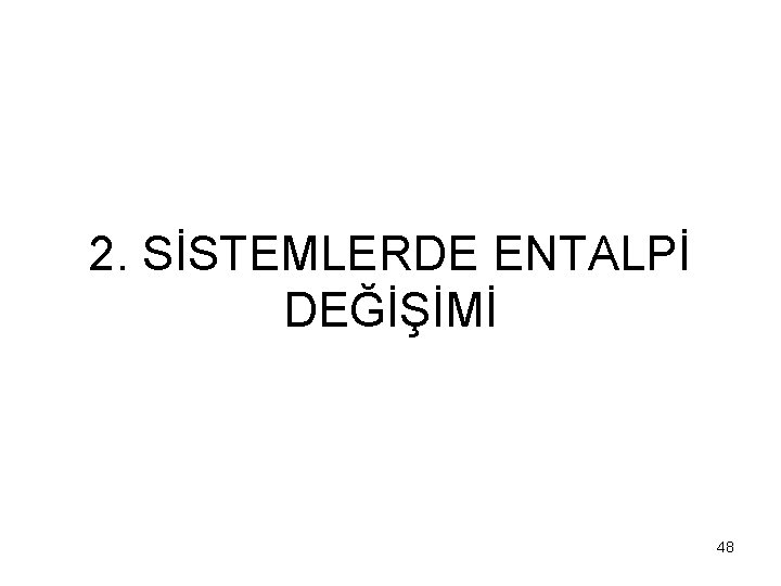 2. SİSTEMLERDE ENTALPİ DEĞİŞİMİ 48 