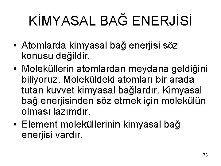 KİMYASAL BAĞ ENERJİSİ • Atomlarda kimyasal bağ enerjisi söz konusu değildir. • Moleküllerin atomlardan