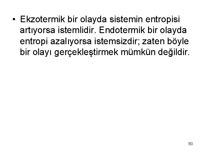  • Ekzotermik bir olayda sistemin entropisi artıyorsa istemlidir. Endotermik bir olayda entropi azalıyorsa