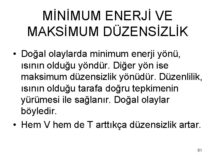 MİNİMUM ENERJİ VE MAKSİMUM DÜZENSİZLİK • Doğal olaylarda minimum enerji yönü, ısının olduğu yöndür.