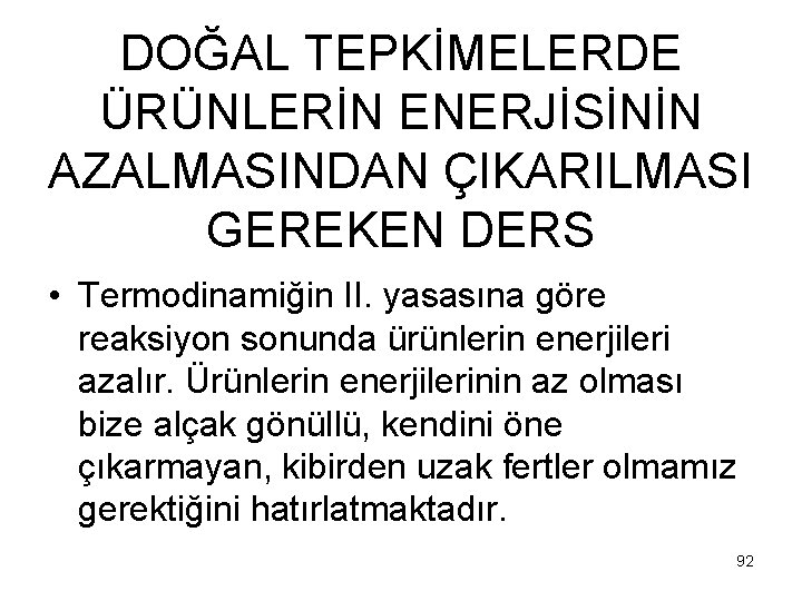 DOĞAL TEPKİMELERDE ÜRÜNLERİN ENERJİSİNİN AZALMASINDAN ÇIKARILMASI GEREKEN DERS • Termodinamiğin II. yasasına göre reaksiyon