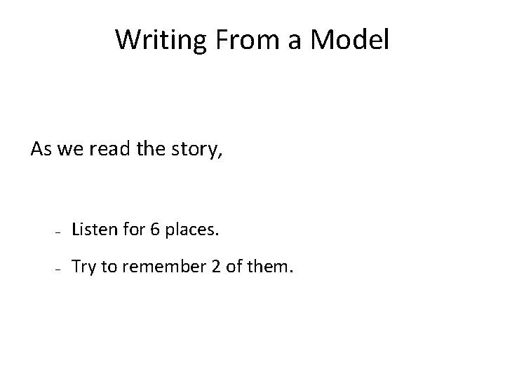 Writing From a Model As we read the story, – Listen for 6 places.