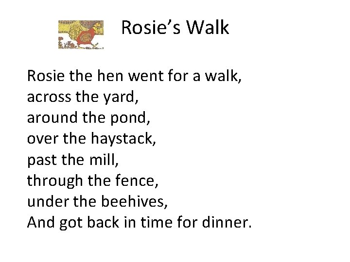 Rosie’s Walk Rosie the hen went for a walk, across the yard, around the