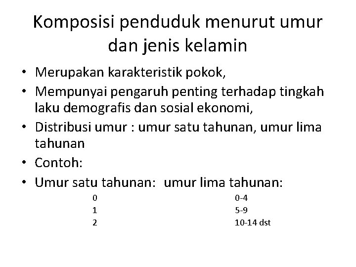 Komposisi penduduk menurut umur dan jenis kelamin • Merupakan karakteristik pokok, • Mempunyai pengaruh