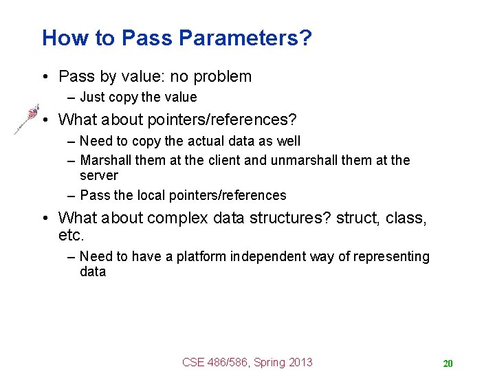 How to Pass Parameters? • Pass by value: no problem – Just copy the