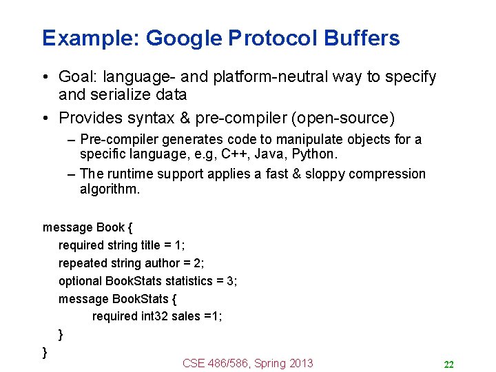 Example: Google Protocol Buffers • Goal: language- and platform-neutral way to specify and serialize