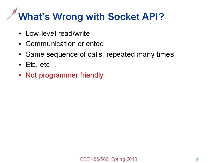 What’s Wrong with Socket API? • • • Low-level read/write Communication oriented Same sequence