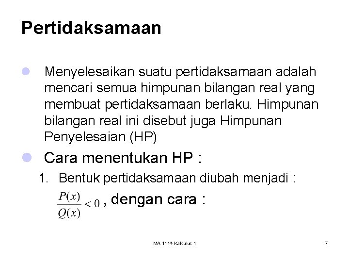 Pertidaksamaan l Menyelesaikan suatu pertidaksamaan adalah mencari semua himpunan bilangan real yang membuat pertidaksamaan