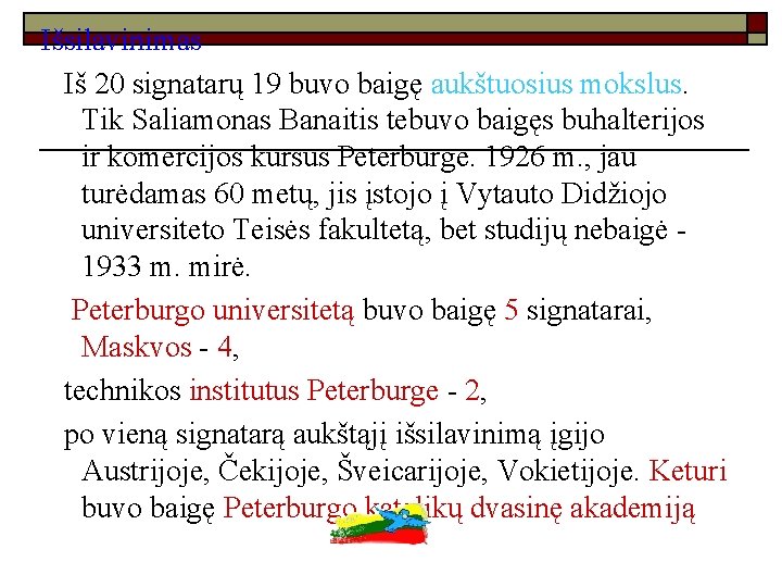 Išsilavinimas Iš 20 signatarų 19 buvo baigę aukštuosius mokslus. Tik Saliamonas Banaitis tebuvo baigęs