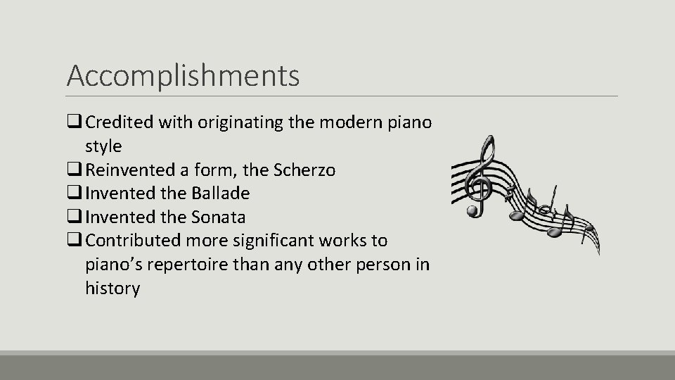 Accomplishments q Credited with originating the modern piano style q Reinvented a form, the