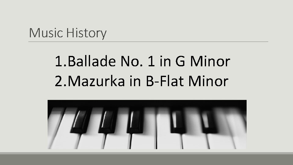 Music History 1. Ballade No. 1 in G Minor 2. Mazurka in B-Flat Minor