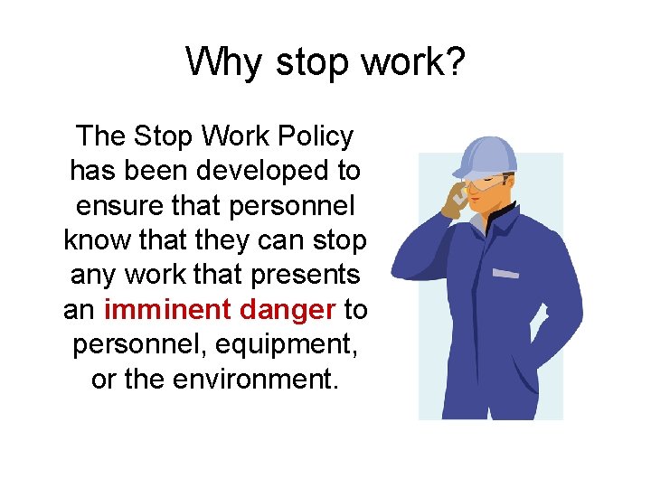 Why stop work? The Stop Work Policy has been developed to ensure that personnel