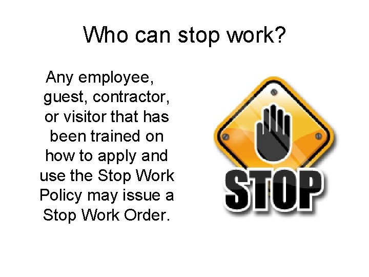 Who can stop work? Any employee, guest, contractor, or visitor that has been trained