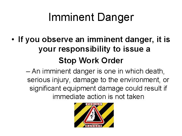 Imminent Danger • If you observe an imminent danger, it is your responsibility to