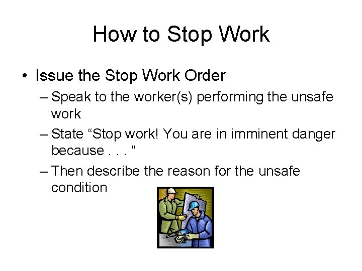 How to Stop Work • Issue the Stop Work Order – Speak to the