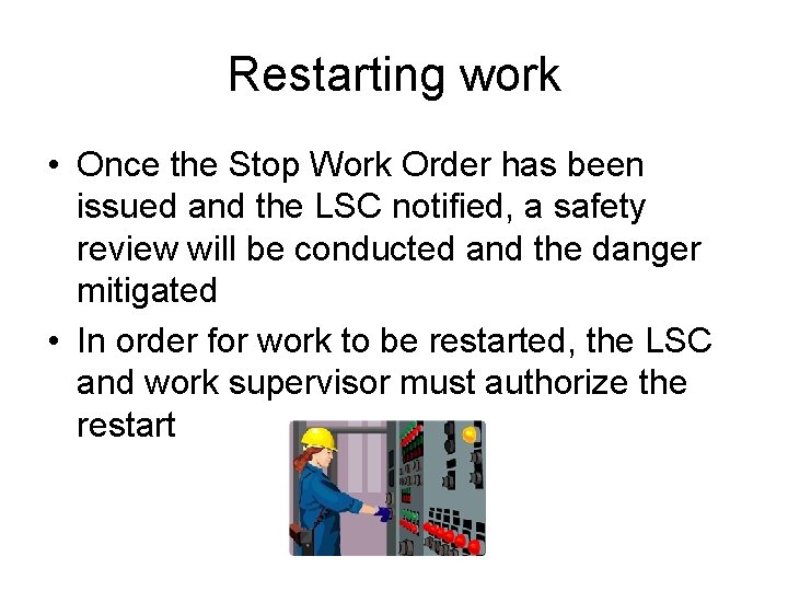 Restarting work • Once the Stop Work Order has been issued and the LSC