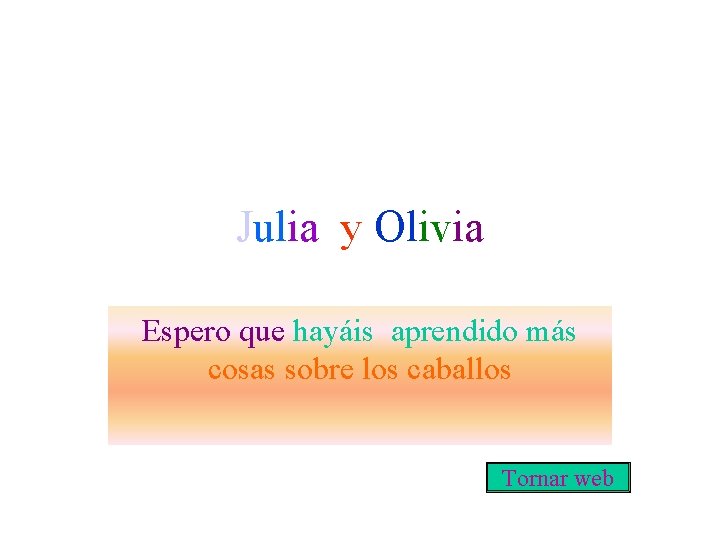 Julia y Olivia Espero que hayáis aprendido más cosas sobre los caballos Tornar web