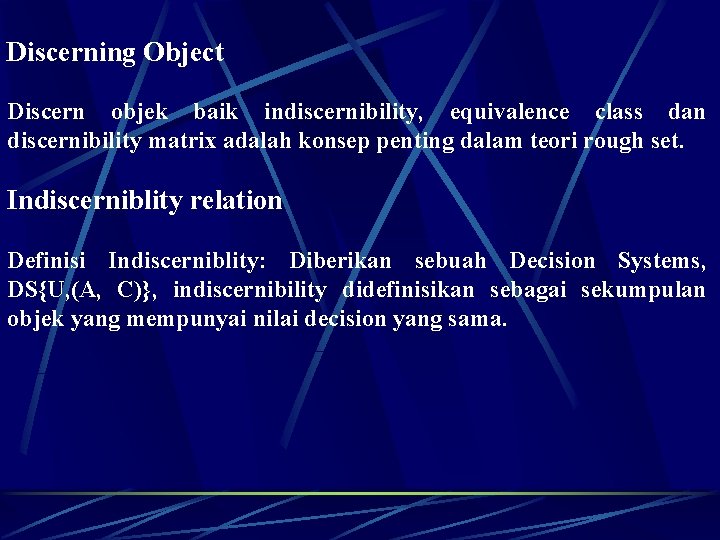 Discerning Object Discern objek baik indiscernibility, equivalence class dan discernibility matrix adalah konsep penting