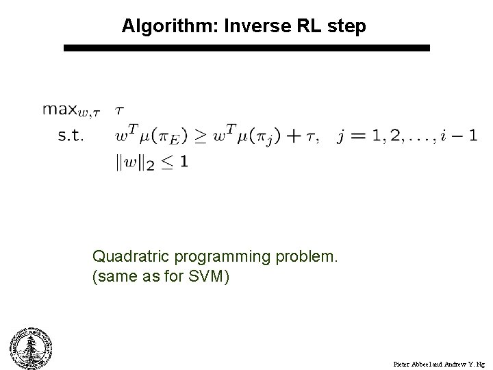 Algorithm: Inverse RL step Quadratric programming problem. (same as for SVM) Pieter Abbeel and