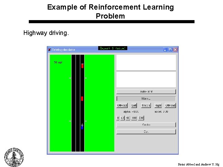 Example of Reinforcement Learning Problem Highway driving. Pieter Abbeel and Andrew Y. Ng 