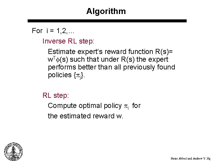 Algorithm For i = 1, 2, … Inverse RL step: Estimate expert’s reward function