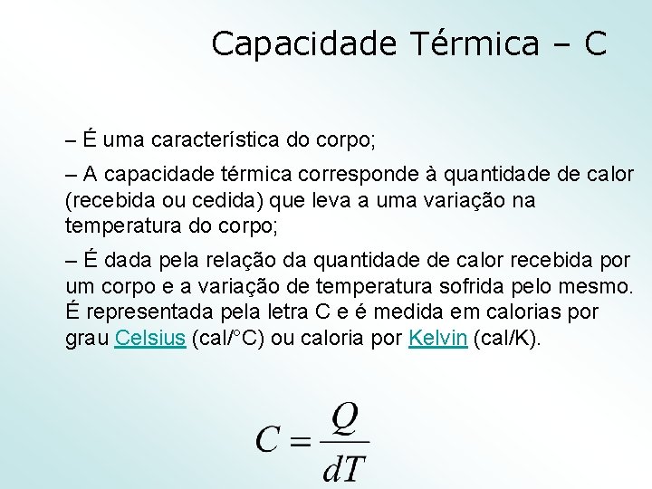 Capacidade Térmica – C – É uma característica do corpo; – A capacidade térmica