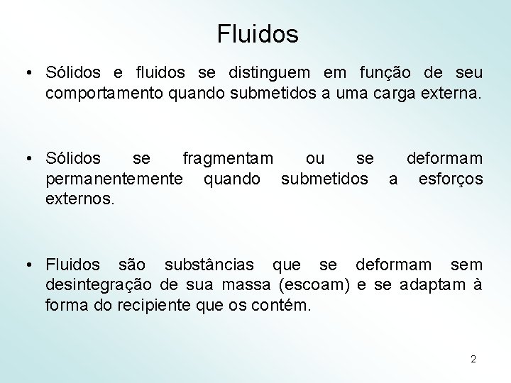 Fluidos • Sólidos e fluidos se distinguem em função de seu comportamento quando submetidos