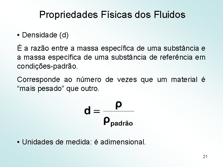 Propriedades Físicas dos Fluidos • Densidade (d) É a razão entre a massa específica