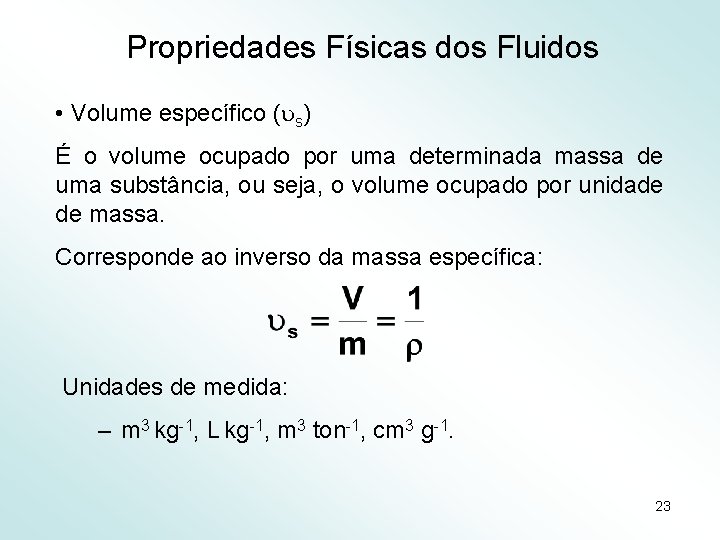 Propriedades Físicas dos Fluidos • Volume específico ( s) É o volume ocupado por