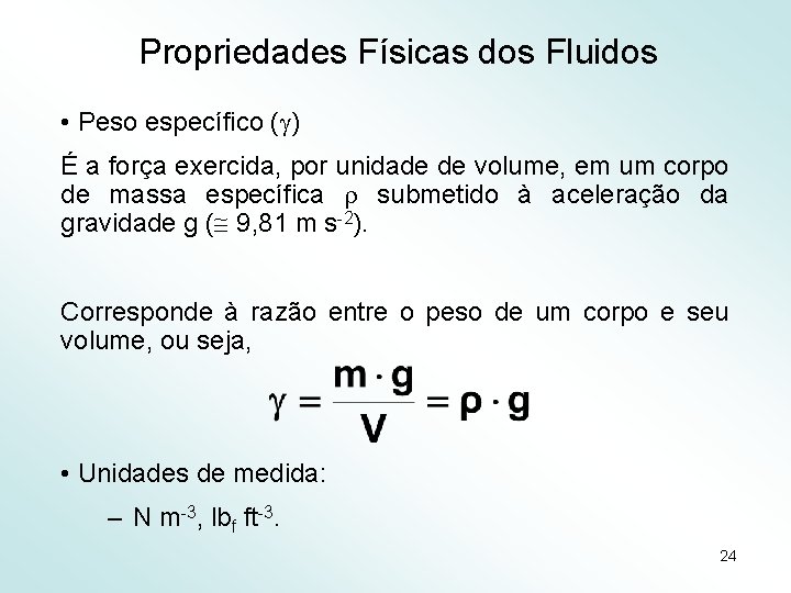 Propriedades Físicas dos Fluidos • Peso específico ( ) É a força exercida, por