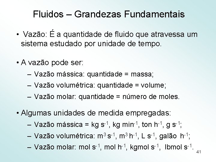 Fluidos – Grandezas Fundamentais • Vazão: É a quantidade de fluido que atravessa um