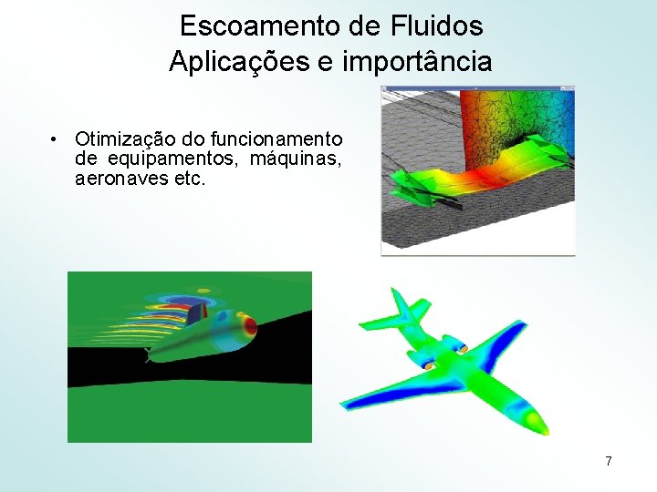 Escoamento de Fluidos Aplicações e importância • Otimização do funcionamento de equipamentos, máquinas, aeronaves