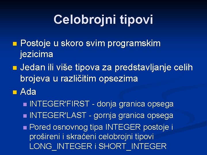 Celobrojni tipovi Postoje u skoro svim programskim jezicima n Jedan ili više tipova za