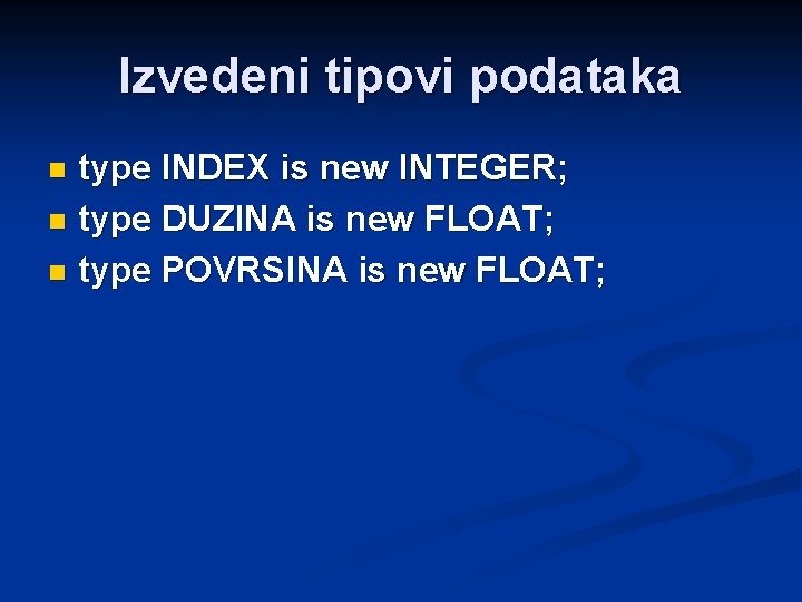 Izvedeni tipovi podataka type INDEX is new INTEGER; n type DUZINA is new FLOAT;