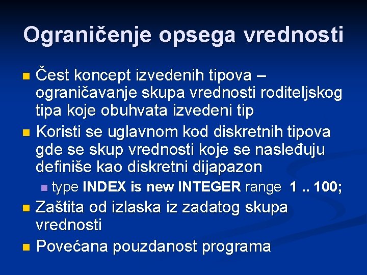 Ograničenje opsega vrednosti Čest koncept izvedenih tipova – ograničavanje skupa vrednosti roditeljskog tipa koje