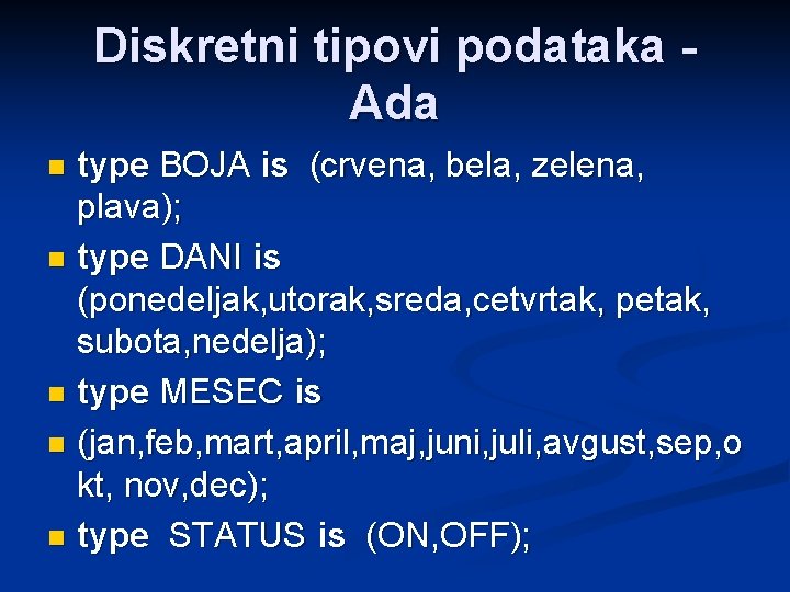 Diskretni tipovi podataka Ada type BOJA is (crvena, bela, zelena, plava); n type DANI