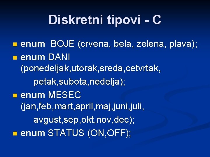 Diskretni tipovi - C enum BOJE (crvena, bela, zelena, plava); n enum DANI (ponedeljak,