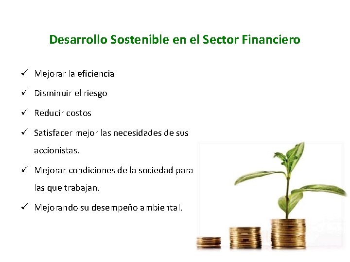 Desarrollo Sostenible en el Sector Financiero ü Mejorar la eficiencia ü Disminuir el riesgo