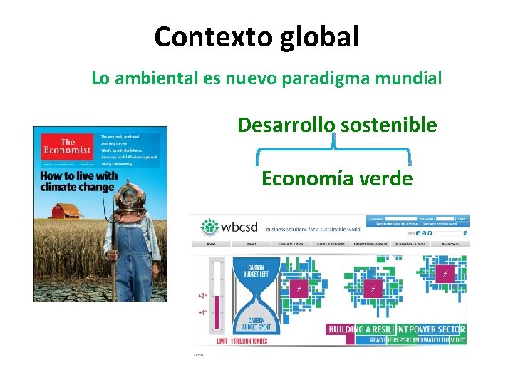 Contexto global Lo ambiental es nuevo paradigma mundial Desarrollo sostenible Economía verde 