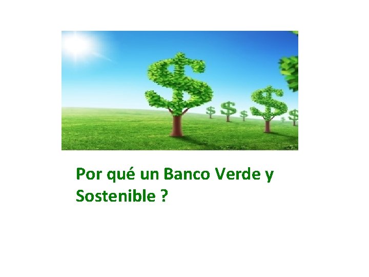 Por qué un Banco Verde y Sostenible ? 