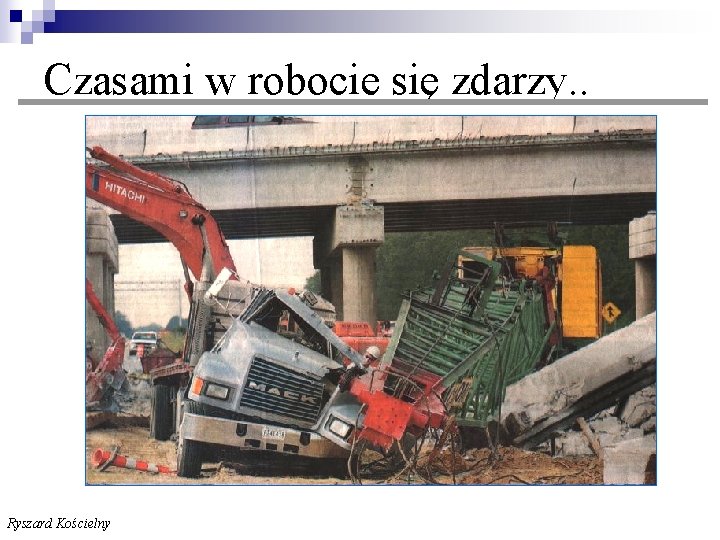  Czasami w robocie się zdarzy. . Ryszard Kościelny 