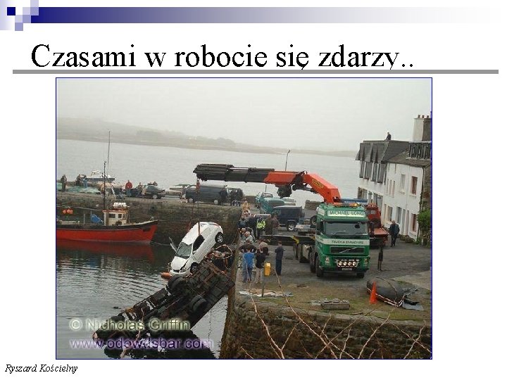  Czasami w robocie się zdarzy. . Ryszard Kościelny 